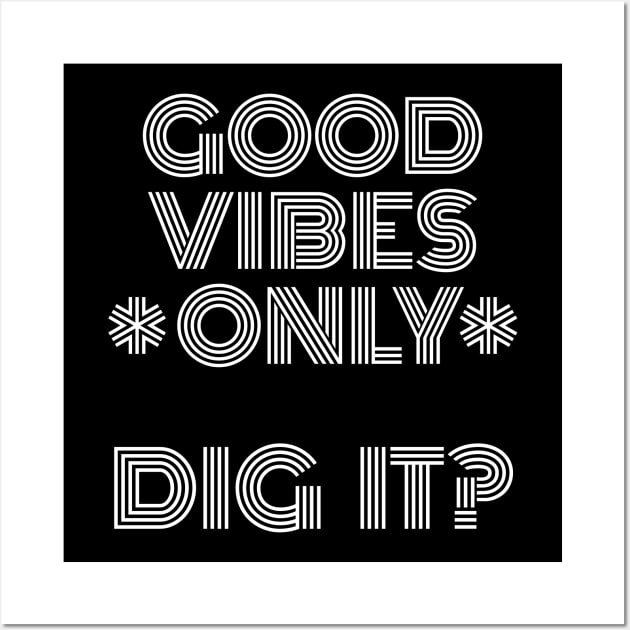 Good Vibes Only, Dig It? White Font Wall Art by HighBrowDesigns